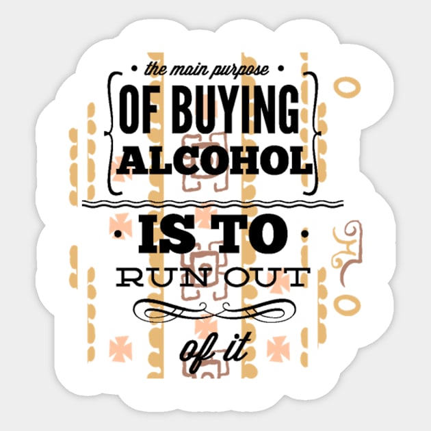 The Main Purpose Of Buying Alcohol Is To Run Out Of It Sticker by FUNKYTAILOR